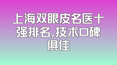 上海双眼皮名医十强排名，技术口碑俱佳