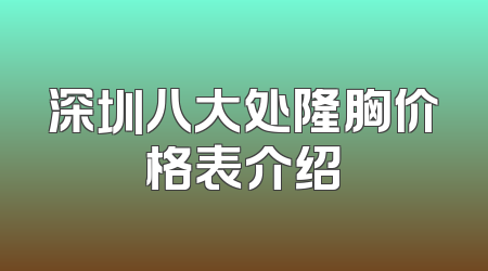 深圳八大处隆胸价格表介绍