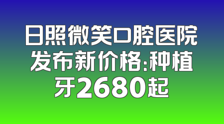 日照微笑口腔医院发布新价格：种植牙2680起