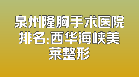 泉州隆胸手术医院排名：西华海峡美莱整形