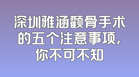 深圳雅涵颧骨手术的五个注意事项，你不可不知