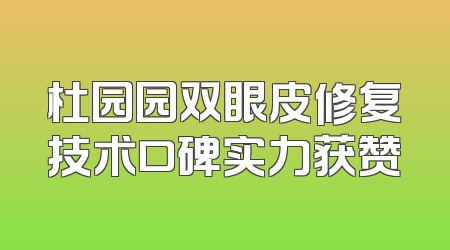 杜园园双眼皮修复技术口碑实力获赞