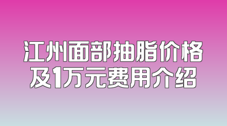 江州面部抽脂价格及1万元费用介绍