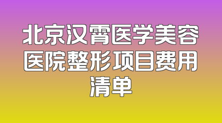 北京汉霄医学美容医院整形项目费用清单