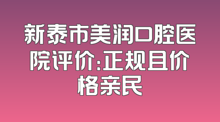 新泰市美润口腔医院评价：正规且价格亲民