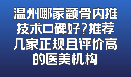 温州哪家颧骨内推技术口碑好？推荐几家正规且评价高的医美机构