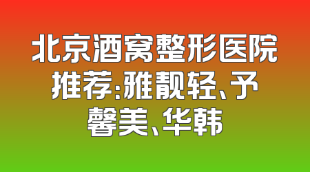 北京酒窝整形医院推荐：雅靓轻、予馨美、华韩