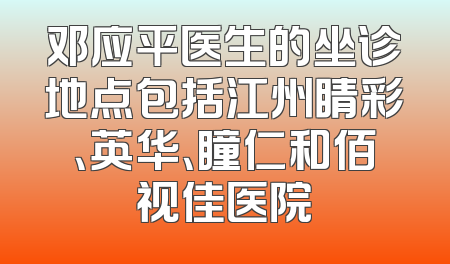 邓应平医生的坐诊地点包括江州睛彩、英华、瞳仁和佰视佳医院