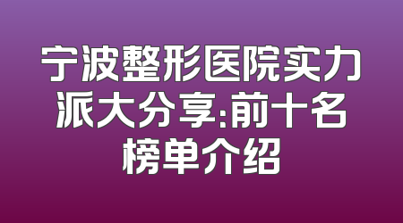 宁波整形医院实力派大分享：前十名榜单介绍