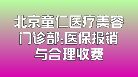北京童仁医疗美容门诊部：医保报销与合理收费