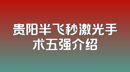 贵阳半飞秒激光手术五强介绍