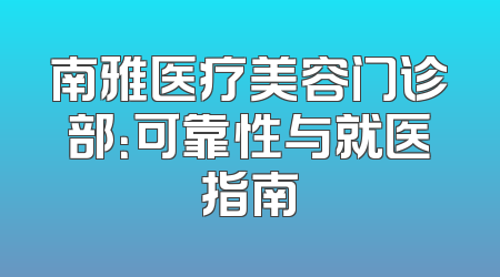 南雅医疗美容门诊部：可靠性与就医指南