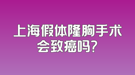 上海假体隆胸手术会致癌吗？