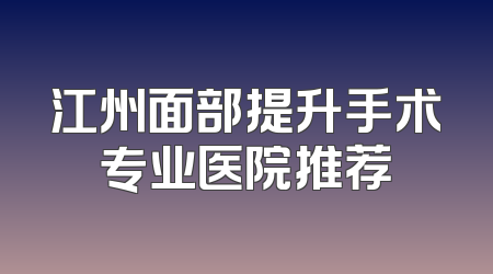 江州面部提升手术专业医院推荐