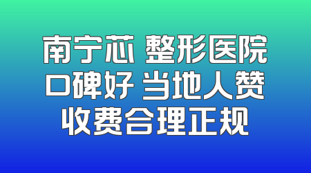 南宁芯玥整形医院口碑好 当地人赞收费合理正规