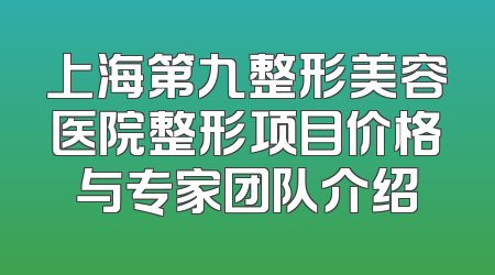 上海第九整形美容医院整形项目价格与专家团队介绍