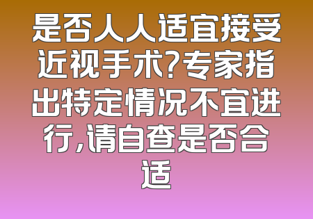 是否人人适宜接受近视手术？专家指出特定情况不宜进行，请自查是否合适