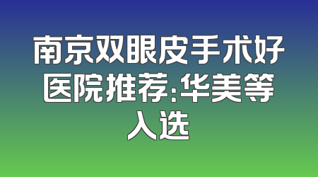 南京双眼皮手术好医院推荐：华美等入选