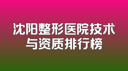 沈阳整形医院技术与资质排行榜