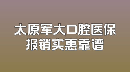 太原军大口腔医保报销实惠靠谱