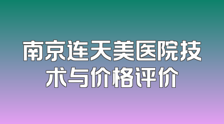 南京连天美医院技术与价格评价