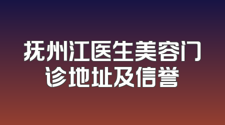 抚州江医生美容门诊地址及信誉
