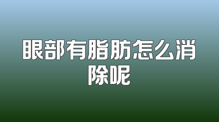 眼部有脂肪怎么消除呢