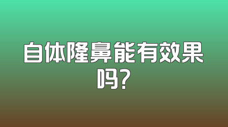 自体隆鼻能有效果吗？
