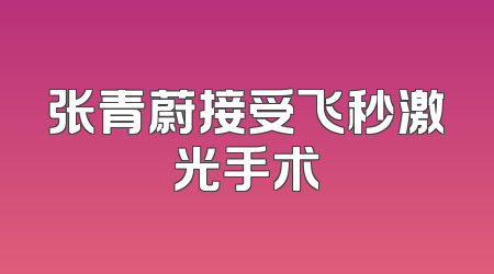 张青蔚接受飞秒激光手术