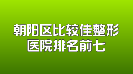 朝阳区比较佳整形医院排名前七
