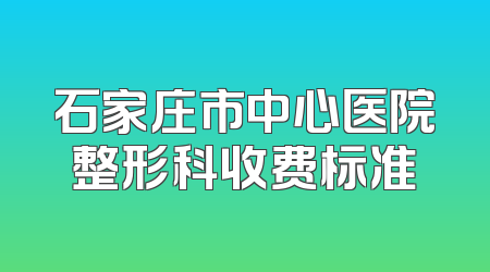 石家庄市中心医院整形科收费标准