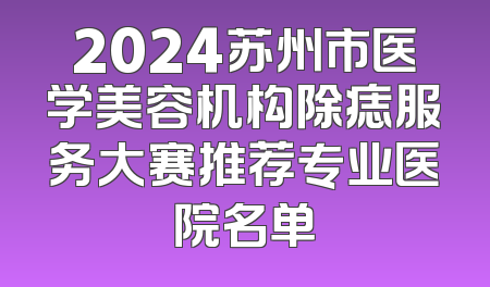 2024苏州市医学美容机构除痣服务大赛推荐专业医院名单
