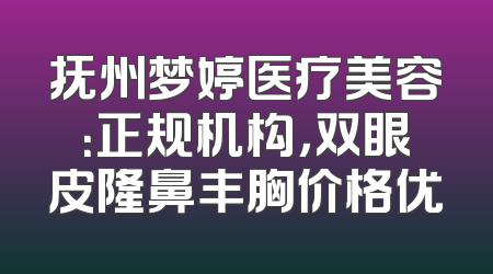 抚州梦婷医疗美容：正规机构，双眼皮隆鼻丰胸价格优