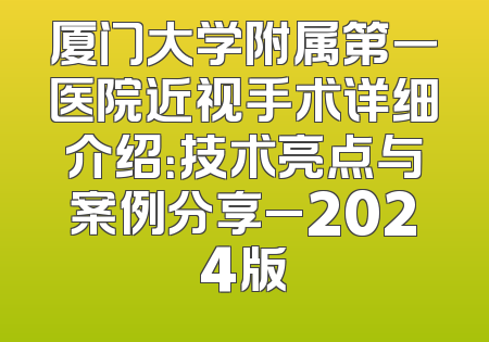 厦门大学附属第一医院近视手术详细介绍：技术亮点与案例分享_2024版