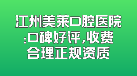 江州美莱口腔医院：口碑好评，收费合理正规资质