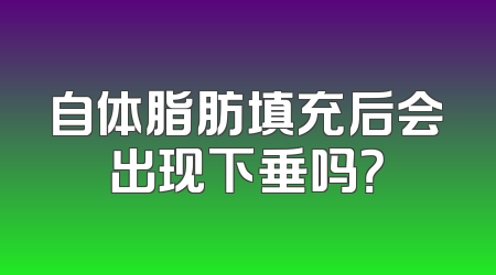 自体脂肪填充后会出现下垂吗？