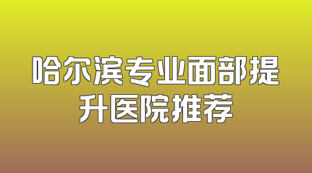 哈尔滨专业面部提升医院推荐