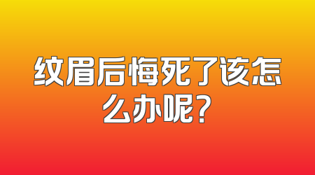 纹眉后悔死了该怎么办呢？
