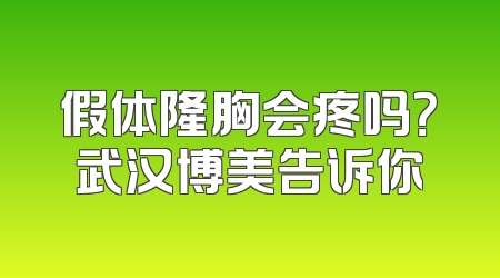 假体隆胸会疼吗？武汉博美告诉你