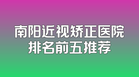 南阳近视矫正医院排名前五推荐