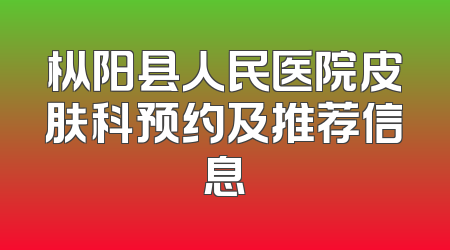 枞阳县人民医院皮肤科预约及推荐信息