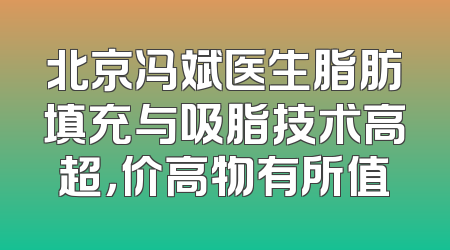 北京冯斌医生脂肪填充与吸脂技术高超，价高物有所值