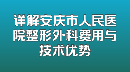 详解安庆市人民医院整形外科费用与技术优势