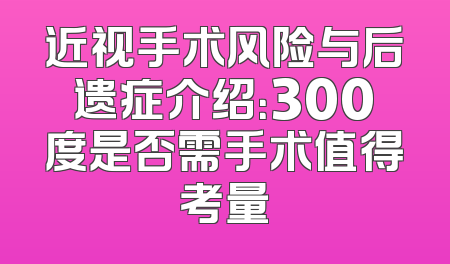 近视手术风险与后遗症介绍：300度是否需手术值得考量