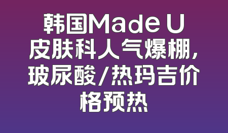 韩国Made U皮肤科人气爆棚，玻尿酸/热玛吉价格预热