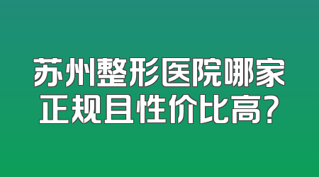 苏州整形医院哪家正规且性价比高？