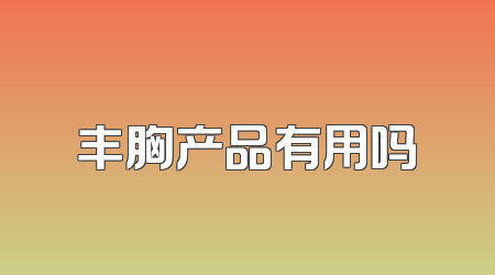 丰胸产品有用吗