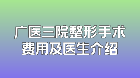 广医三院整形手术费用及医生介绍