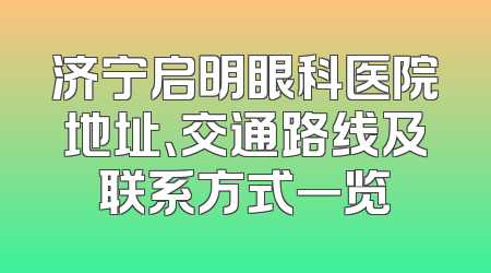 济宁启明眼科医院地址、交通路线及联系方式一览