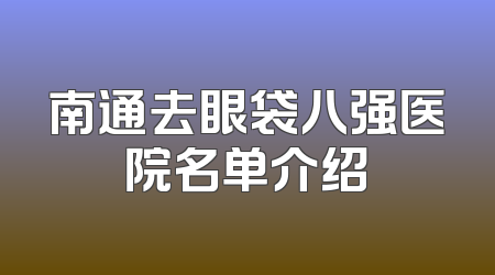 南通去眼袋八强医院名单介绍